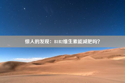 惊人的发现：B1B2维生素能减肥吗？