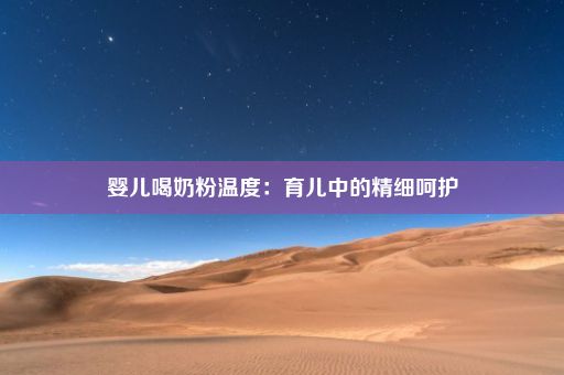 婴儿喝奶粉温度：育儿中的精细呵护