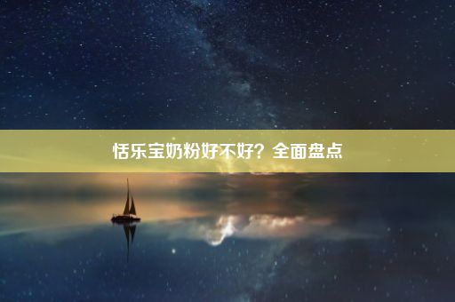 恬乐宝奶粉好不好？全面盘点