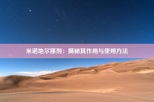 米诺地尔搽剂：揭秘其作用与使用方法