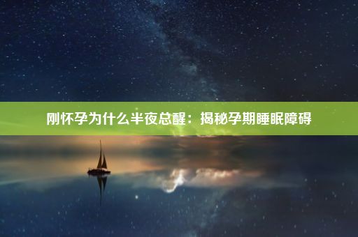 刚怀孕为什么半夜总醒：揭秘孕期睡眠障碍