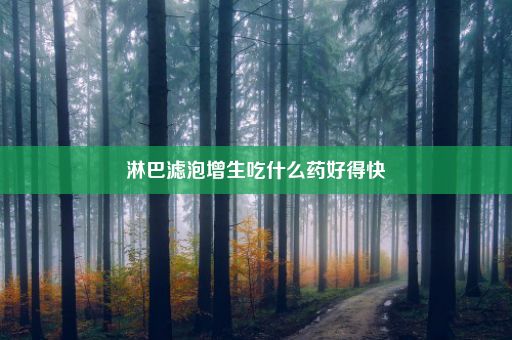 淋巴滤泡增生吃什么药好得快