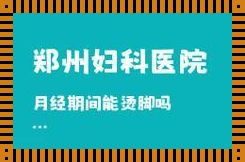 郑州哪个医院最擅长月经：女性健康与医疗选择的深度解析