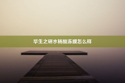 毕生之研水杨酸冻膜怎么样