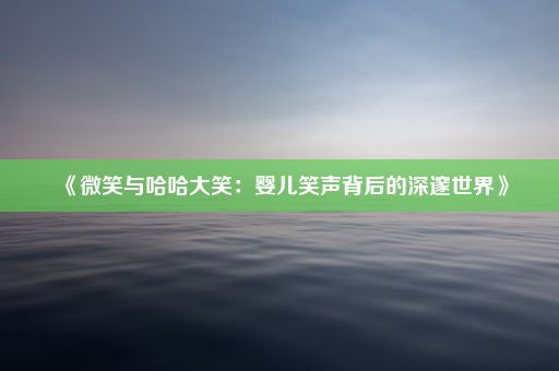 《微笑与哈哈大笑：婴儿笑声背后的深邃世界》