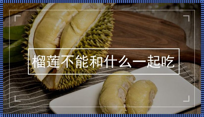 榴莲和什么东西不可以一起吃？别让美食变坏事！