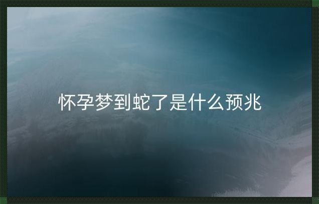 “孕妇梦到水蛇，是胎梦吗？”揭秘梦境背后的神秘面纱