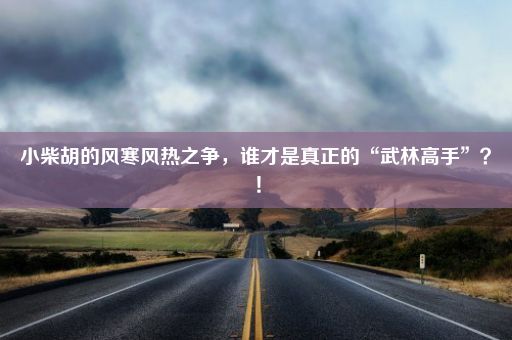 小柴胡的风寒风热之争，谁才是真正的“武林高手”？！