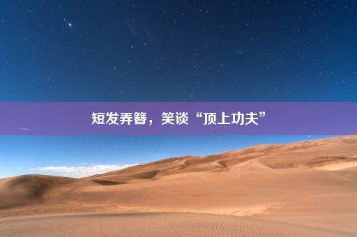 短发弄簪，笑谈“顶上功夫”