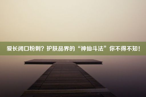 爱长闭口粉刺？护肤品界的“神仙斗法”你不得不知！