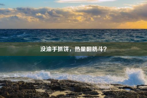 没油手抓饼，热量翻筋斗？