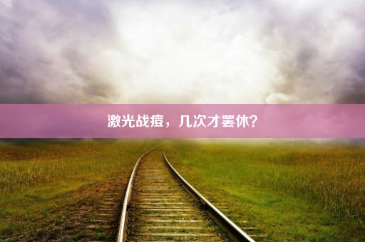 激光战痘，几次才罢休？