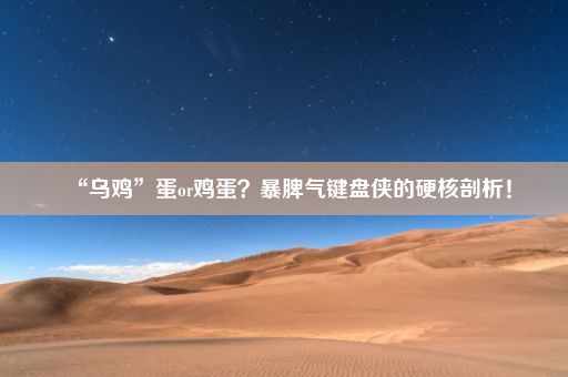 “乌鸡”蛋or鸡蛋？暴脾气键盘侠的硬核剖析！