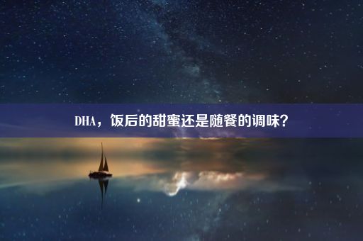 DHA，饭后的甜蜜还是随餐的调味？