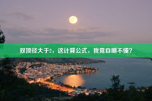 双顶径大于2，这计算公式，我竟自嘲不懂？