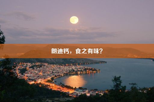 朗迪钙，食之有味？