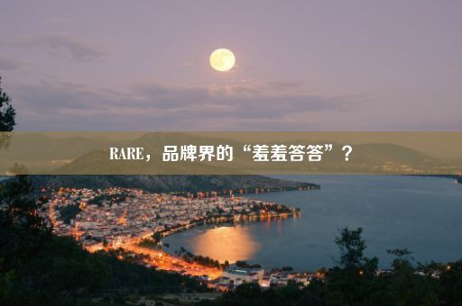 RARE，品牌界的“羞羞答答”？