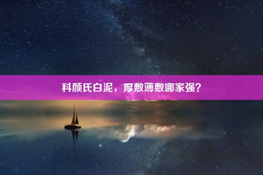 科颜氏白泥，厚敷薄敷哪家强？