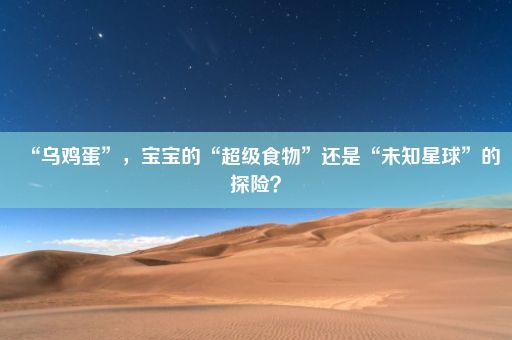 “乌鸡蛋”，宝宝的“超级食物”还是“未知星球”的探险？